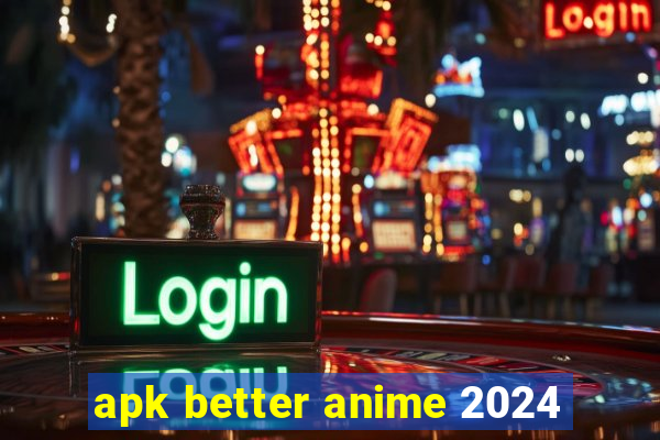 apk better anime 2024